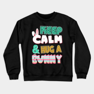 Cute Keep Calm & Hug a Bunny Easter Bunnies Crewneck Sweatshirt